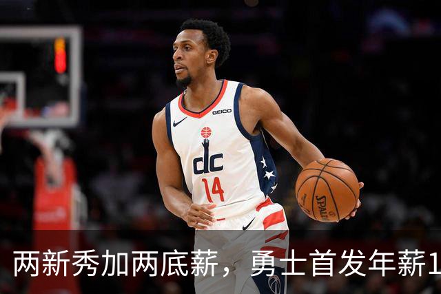 两新秀加两底薪，勇士首发年薪1619万，只有库里的四分之一