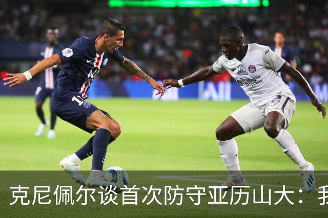 克尼佩尔谈首次防守亚历山大：我当时就觉得完全没有机会防住他