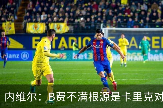 内维尔：B费不满根源是卡里克对阵利兹联时安排其踢双伪中锋