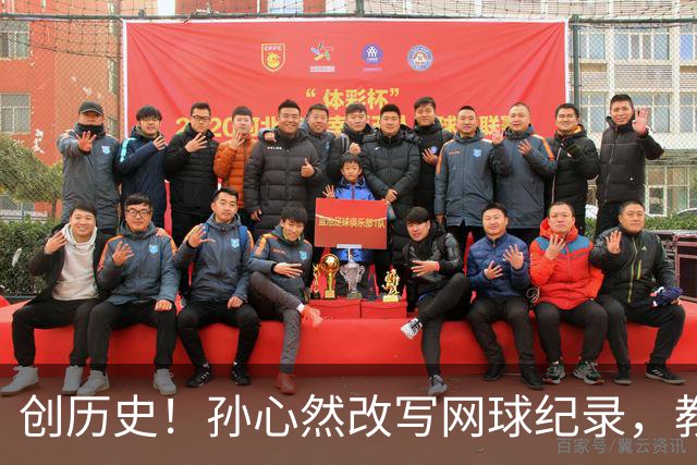创历史！孙心然改写网球纪录，教练感慨：十年前她难进省队