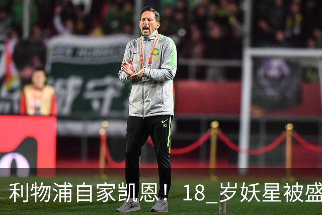 利物浦自家凯恩！18 岁妖星被盛赞：未来能拿金球奖