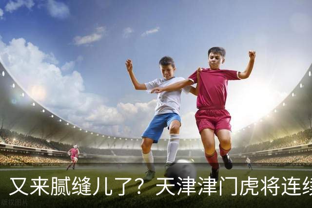 又来腻缝儿了？天津津门虎将连续3个赛季收官战影响冠军争夺