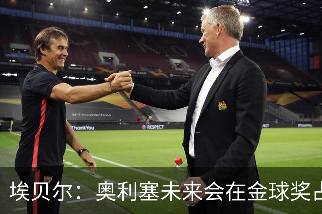 埃贝尔：奥利塞未来会在金球奖占一席之地；凯恩获奖实至名归