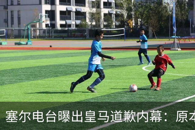 塞尔电台曝出皇马道歉内幕：原本不打算发声明，中国赞助商成了关键变量？