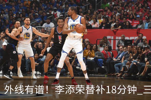外线有谱！李添荣替补18分钟 三分9中6砍20分3板