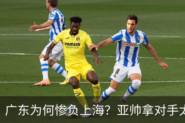 广东为何惨负上海？亚帅拿对手太强说事，卢伟直戳要害，李弘权扎心了