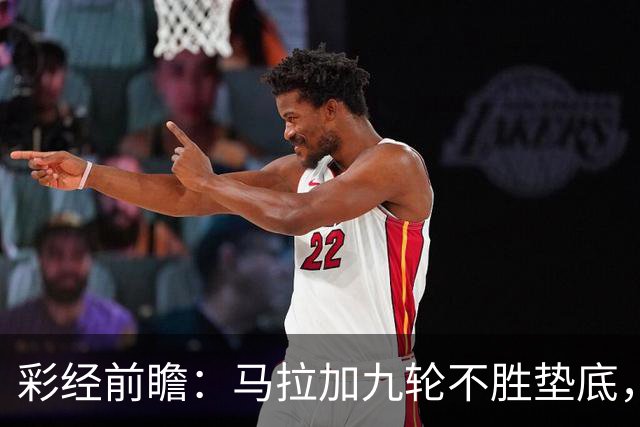 彩经前瞻：马拉加九轮不胜垫底，阿拉维斯主场三分在望
