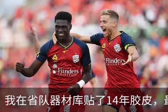 我在省队器材库贴了14年胶皮，最怕听决胜局9平那声球响