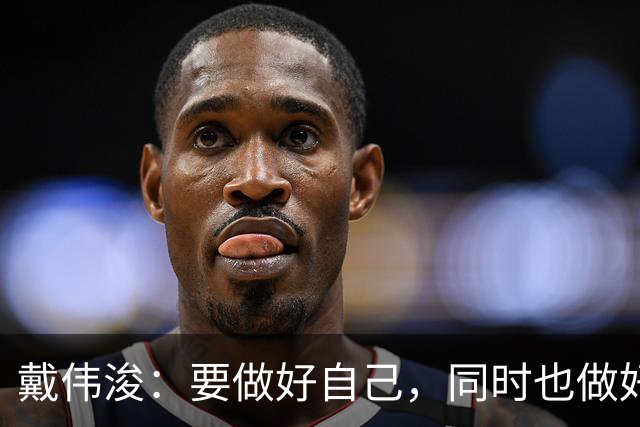 戴伟浚：要做好自己，同时也做好了随时为国家队效力的准备