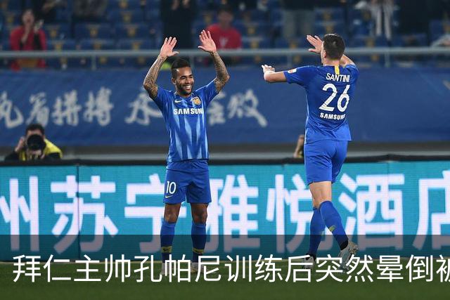 拜仁主帅孔帕尼训练后突然晕倒被紧急送医 目前留院观察