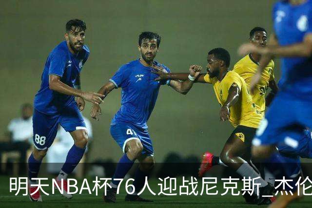 明天NBA杯76人迎战尼克斯 杰伦·布朗因左膝酸痛出战成疑