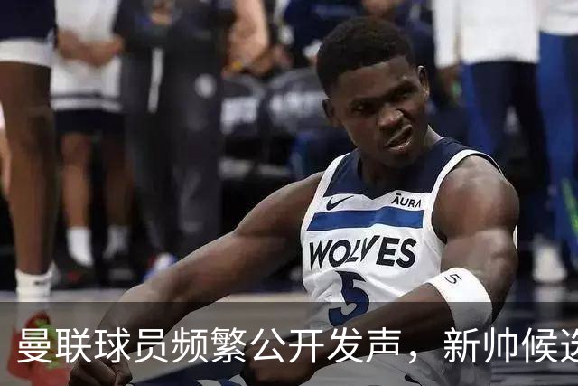 曼联球员频繁公开发声，新帅候选将重建纪律列为首要任务