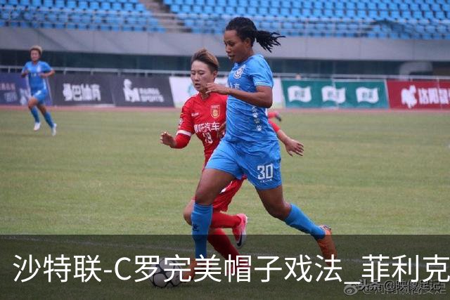 沙特联-C罗完美帽子戏法 菲利克斯助攻大四喜胜利5-3