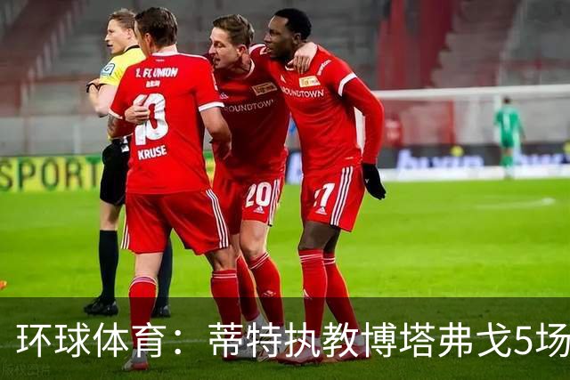 环球体育：蒂特执教博塔弗戈5场仅1胜