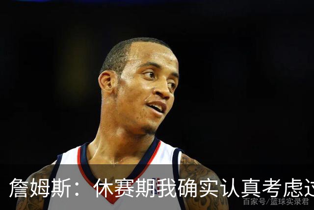 詹姆斯：休赛期我确实认真考虑过重返骑士