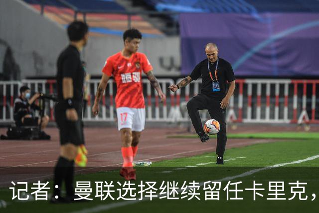 记者：曼联选择继续留任卡里克，一大主要原因来自财务层面