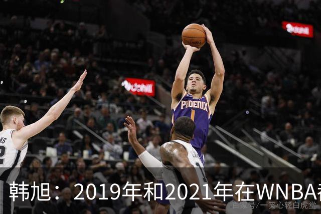 韩旭：2019年和2021年在WNBA都要靠翻译，今年才逐渐脱离