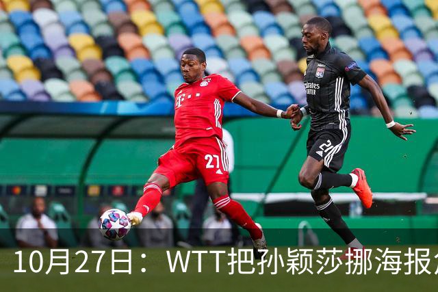 10月27日：WTT把孙颖莎挪海报角落，门票卖不动又改回核心！