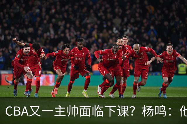 CBA又一主帅面临下课？杨鸣：他对比赛的掌控和熟悉程度很难让人理解